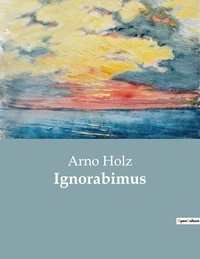 Arno Holz - Ignorabimus.