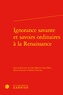  Classiques Garnier - Ignorance savante et savoirs ordinaires à la Renaissance.