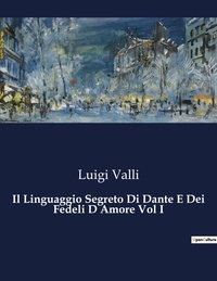 Luigi Valli - Classici della Letteratura Italiana  : Il Linguaggio Segreto Di Dante E Dei Fedeli D Amore Vol I - 7128.