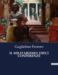 Guglielmo Ferrero - Classici della Letteratura Italiana  : Il militarismo: dieci conferenze - 5392.