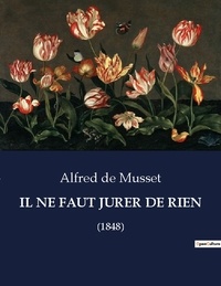 Musset alfred De - Les classiques de la littérature  : Il ne faut jurer de rien - (1848).