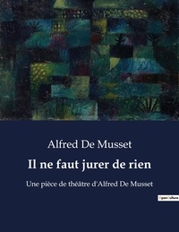 Alfred de Musset - Il ne faut jurer de rien - Une pièce de théâtre d'Alfred De Musset.