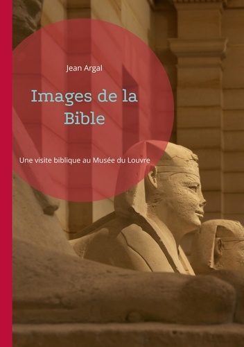 Images de la Bible. Une visite biblique au Musée du Louvre