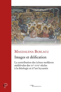 Magdalena Burlacu - Images et déification - La contribution des icônes moldaves médiévales des XVe-XVIIe siècles à la théologie et à l'art byzantin.