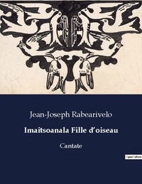 Jean-Joseph Rabearivelo - Les classiques de la littérature  : Imaitsoanala Fille d'oiseau - Cantate.