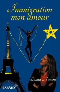 Yoann Laurent-Rouault et Lamia Aamou - Immigration mon amour - Témoignage d'une femme de ce siècle.