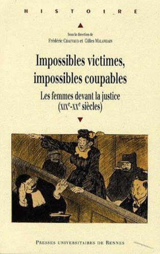 Frédéric Chauvaud et Gilles Malandain - Impossibles victimes, impossibles coupables - Les femmes devant la justice (XIXe-XXe siècles).