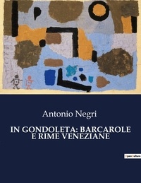 Antonio Negri - In gondoleta: barcarole e rime veneziane.