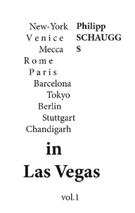 Philipp Schaugg - In Las Vegas - New-York, Venice, Mecca, Rome, Paris, Barcelona, Tokyo, Berlin, Stuttgart, Chandigarh.