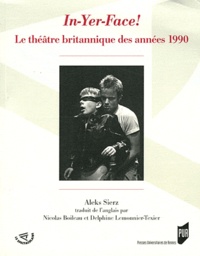 Aleks Sierz - In-Yer-Face! - Le théâtre britannique des années 1990.