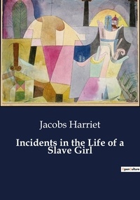 Jacobs Harriet - Incidents in the Life of a Slave Girl.