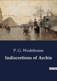 P. G. Wodehouse - Indiscretions of Archie.