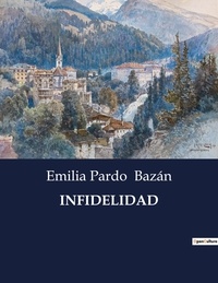 Emilia Pardo Bazán - Littérature d'Espagne du Siècle d'or à aujourd'hui  : Infidelidad - ..