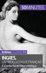 Thérèse Claeys - Ingres, un néoclassique français - A la recherche de l'idéal esthétique.