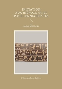 Raphaël Bertrand - Initiation aux hiéroglyphes pour les néophytes.