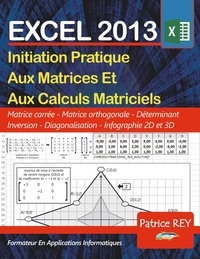 Patrice Rey - Initiation pratique aux matrices et aux calculs matriciels Excel 2013.
