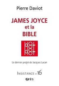 Pierre Daviot - Insistance N° 16 : James Joyce et la Bible - Le dernier projet de Jacques Lacan.