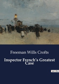 Freeman Wills Crofts - Inspector French's Greatest Case.