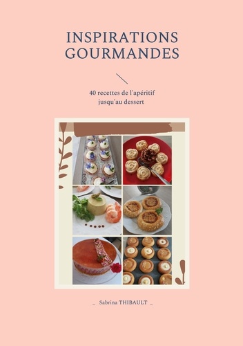 Inspirations gourmandes. 40 recettes de l'apéritif au dessert - Volume 1