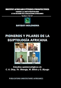 Bayibayi Molongwa - Institut Africain d'Etudes Prospectives. Section 1 N° 15 : Pioneros y pilares de la egiptología africana - Estudios epistemológicos de C. A. Diop, Th. Obenga, M. Bilolo y G. Biyogo.