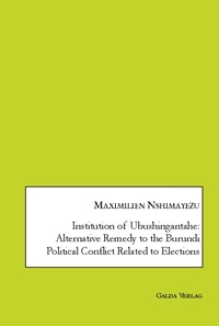 Maximilien. Nshimayezu - Institution of Ubushingantahe: Alternative Remedy to the Burundi Political Conflict Related to Elections.