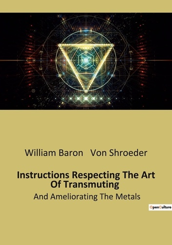 Ésotérisme et Paranormal  45  Instructions Respecting The Art Of Transmuting. And Ameliorating The Metals