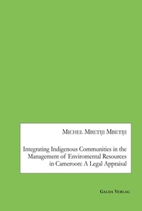 Mbetiji michel Mbetiji - Integrating Indigenous Communities in the Management of Enviromental Resources in Cameroon: A Legal Appraisal.