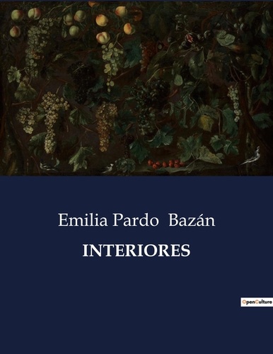 Emilia Pardo Bazán - Littérature d'Espagne du Siècle d'or à aujourd'hui  : Interiores - ..