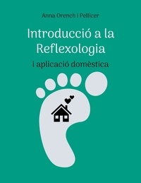 Anna Orench i Pellicer - Introducció a la Reflexologia - I aplicació domèstica.