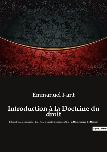 Emmanuel Kant - Introduction à la Doctrine du droit - Éléments métaphysiques de la doctrine du droit (première partie de la Métaphysique des Moeurs).