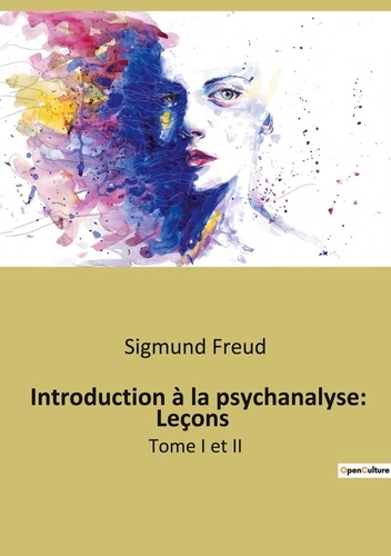 Sigmund Freud - Introduction à la psychanalyse: Leçons - Tome I et II.