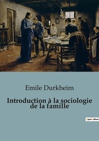 Emile Durkheim - Introduction à la sociologie de la famille.