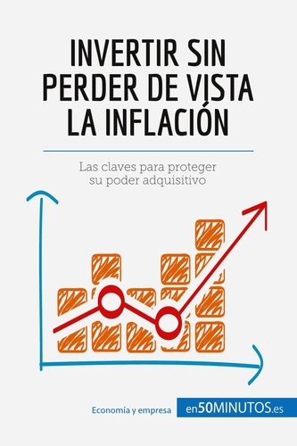  50Minutos - Gestión y Marketing  : Invertir sin perder de vista la inflación - Las claves para proteger su poder adquisitivo.