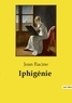 Jean Racine - Les classiques de la littérature  : Iphigénie.