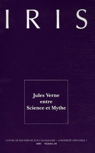 Simone Vierne et Jean-Michel Margot - Iris N° 28/2005 : Jules Verne entre Science et Mythe.