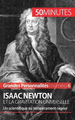 Isaac Newton et la gravitation universelle. Un scientifique au tempérament rageur