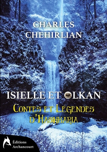 Charles Chehirlian - Isielle et Olkan - Contes et Légendes d'Hashkaria.