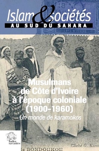 Islam et société au sud du Sahara N° 6 Les musulmans de Côte d'Ivoire à l'époque coloniale (1900-1960). Un monde de karamokos