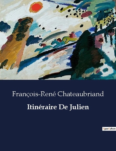 François-René Chateaubriand - Les classiques de la littérature  : Itinéraire De Julien - ..