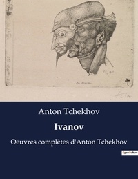 Anton Tchekhov - Ivanov - Oeuvres complètes d'Anton Tchekhov.