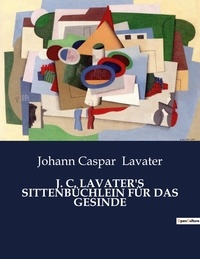 Johann Caspar Lavater - J. C. LAVATER'S SITTENBÜCHLEIN FÜR DAS GESINDE.