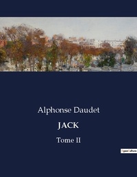 Alphonse Daudet - Les classiques de la littérature  : Jack - Tome II.