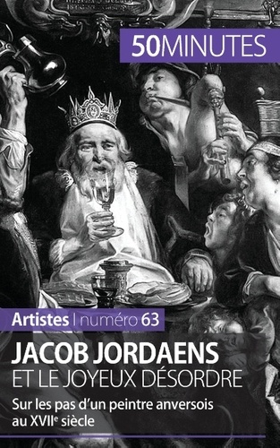 Jacob Jordaens et le joyeux désordre. Sur les pas d'un peintre anversois au XVIIe siècle
