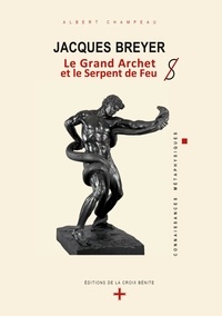 Albert Champeau - Connaissances Métaphysiques  : Jacques Breyer - Le Grand Archet et le Serpent de Feu.