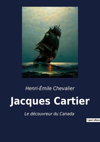 Henri-Émile Chevalier - Jacques Cartier - Le découvreur du Canada.