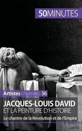 Jacques-Louis David et la peinture d'histoire. Le chantre de la Révolution et de l'Empire