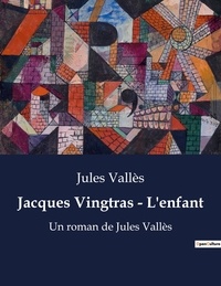 Jules Vallès - Jacques Vingtras - L'enfant - Un roman de Jules Vallès.