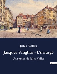 Jules Vallès - Jacques Vingtras - L'insurgé - Un roman de Jules Vallès.