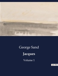 George Sand - Les classiques de la littérature  : Jacques - Volume 1.