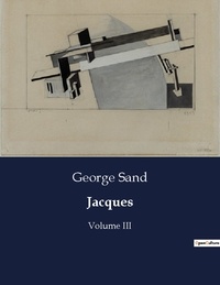 George Sand - Les classiques de la littérature  : Jacques - Volume III.